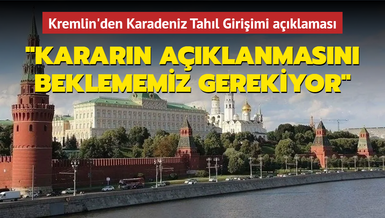 Kremlin'den Karadeniz Tahl Giriimi aklamas... "Kararn aklanmasn beklememiz gerekiyor"