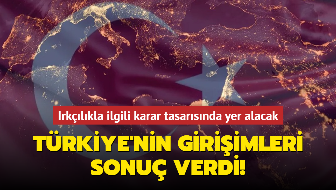 Trkiye'nin giriimleri sonu verdi! Irklkla ilgili karar tasarsnda yer alacak