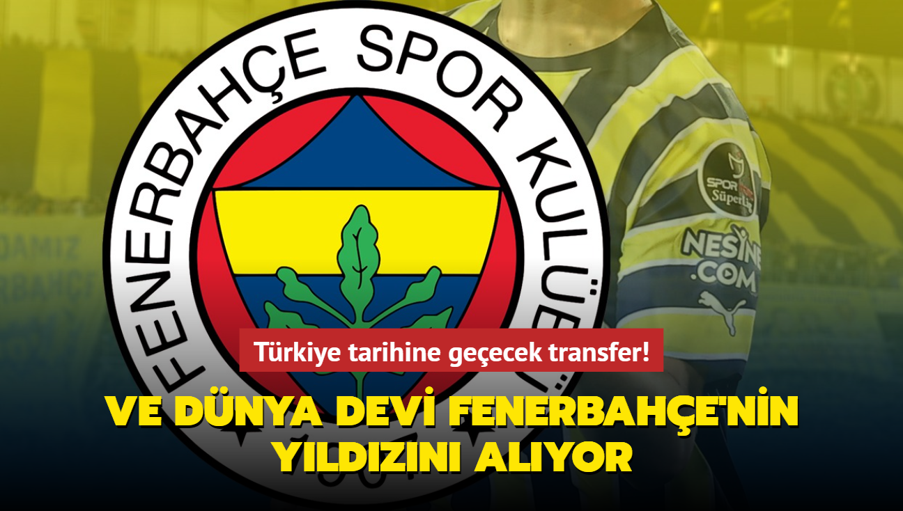 Ve dnya devi Fenerbahe'nin yldzn alyor! Trkiye tarihine geecek transfer...