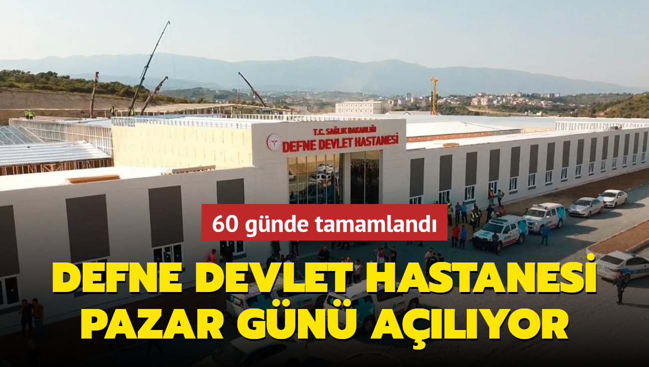 60 gnde tamamland... Defne Devlet Hastanesi pazar gn alyor