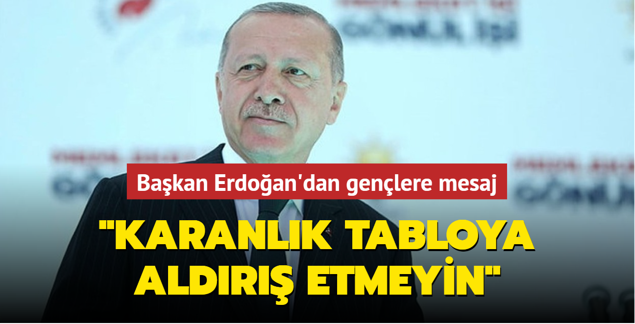 Bakan Erdoan'dan genlere mesaj: Karanlk tabloya aldr etmeyin