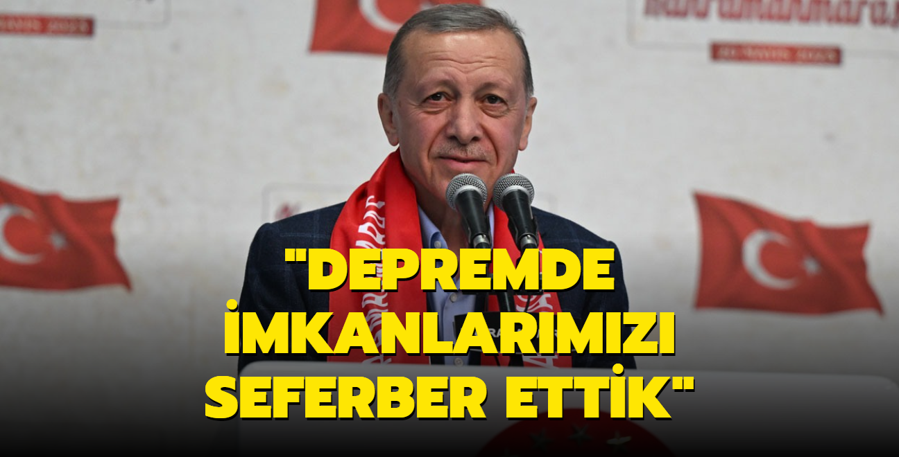 "Devlet ve millet olarak tm imkanlarmz seferber ettik"