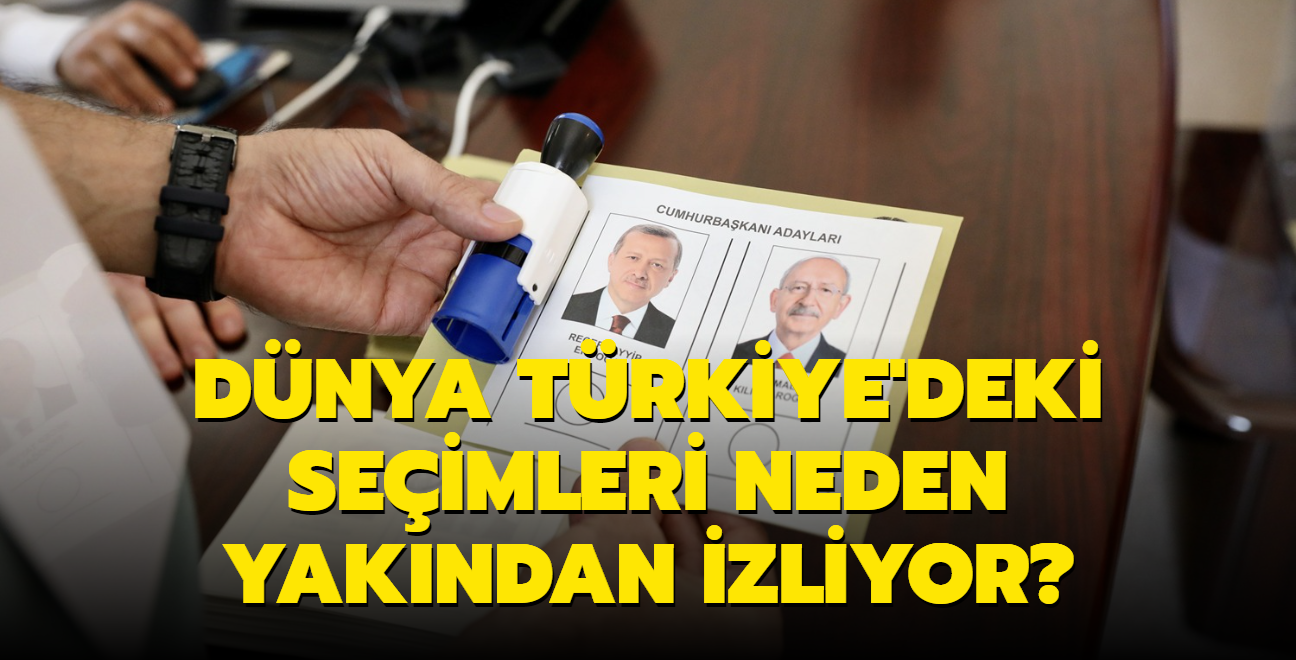 Dnya Trkiye'deki seimleri neden yakndan izliyor"