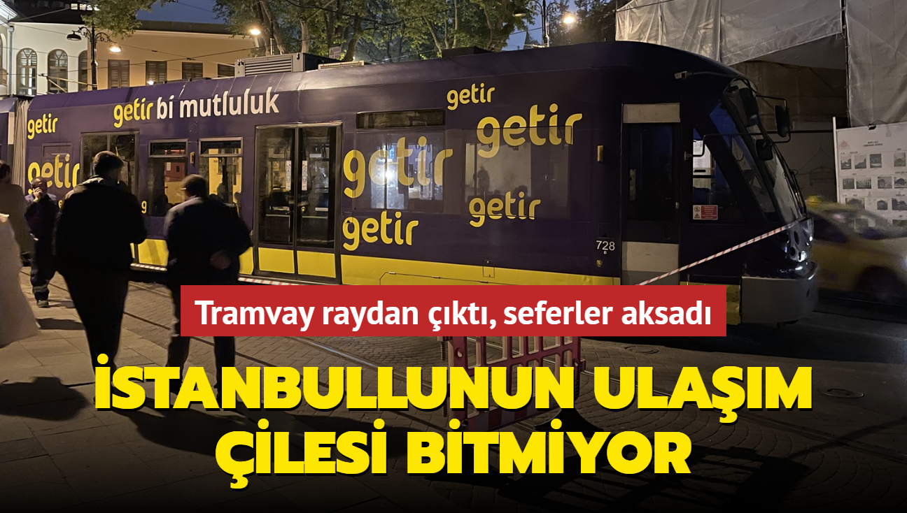 Tramvay raydan kt, seferler aksad... stanbullunun ulam ilesi bitmiyor