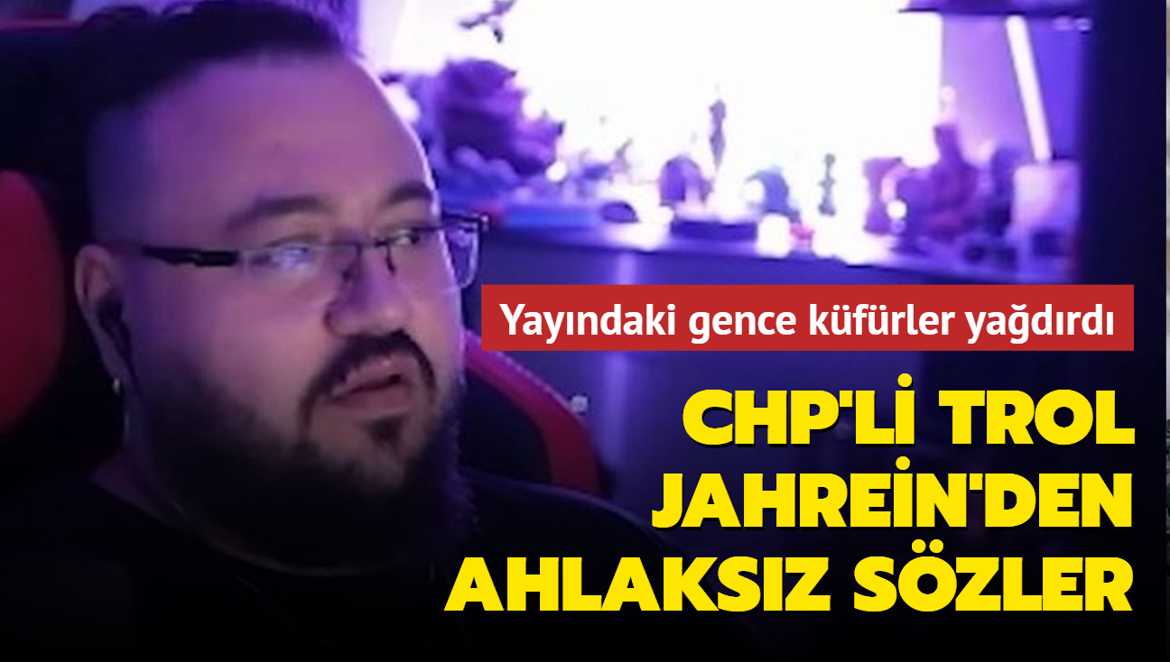 CHP'li trol Jahrein'den ahlaksz szler... Yayna balanan gence kfrler yadrd