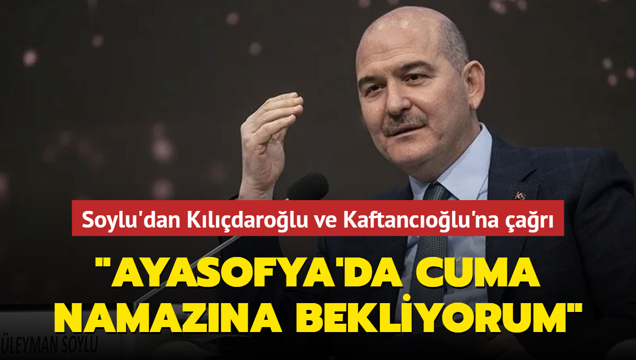 Soylu'dan Kldarolu ve Kaftancolu'na ar... "Ayasofya'da cuma namazna bekliyorum"