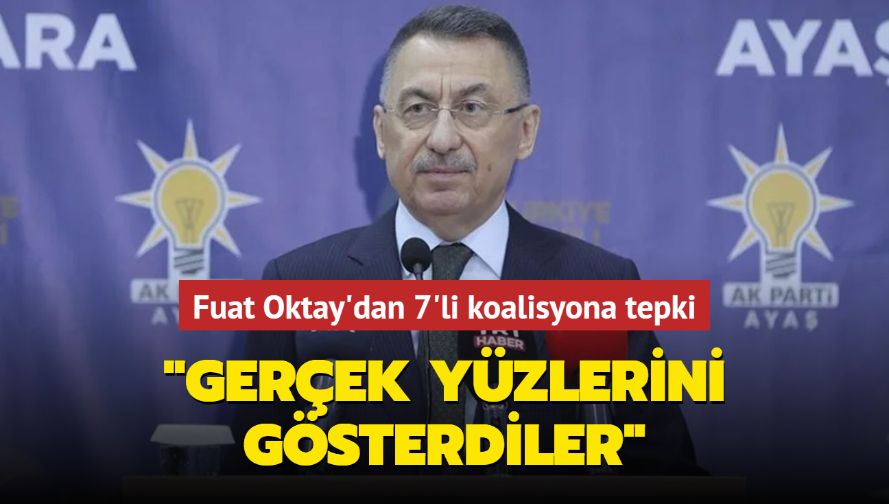 Fuat Oktay'dan 7'li koalisyona tepki... "Gerek yzlerini gsterdiler"