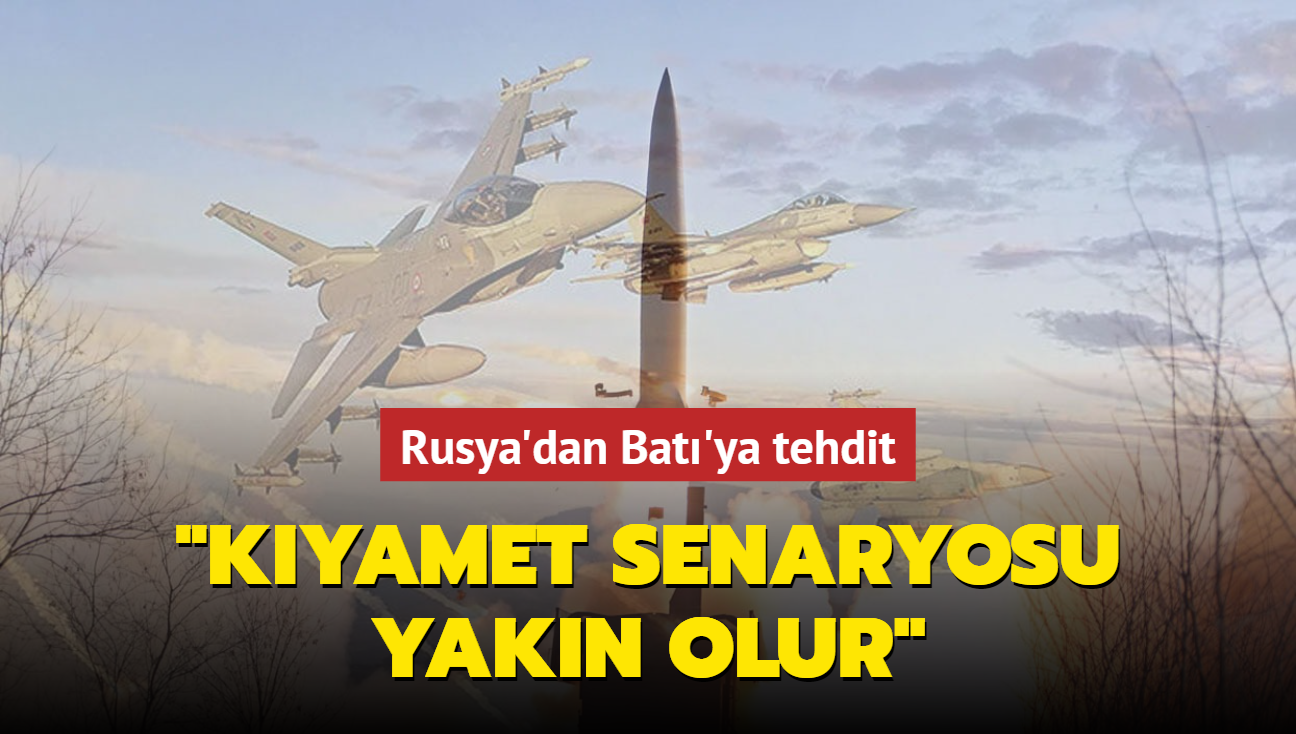 Rusya'dan Bat'ya tehdit... "Kyamet senaryosu yakn olur"