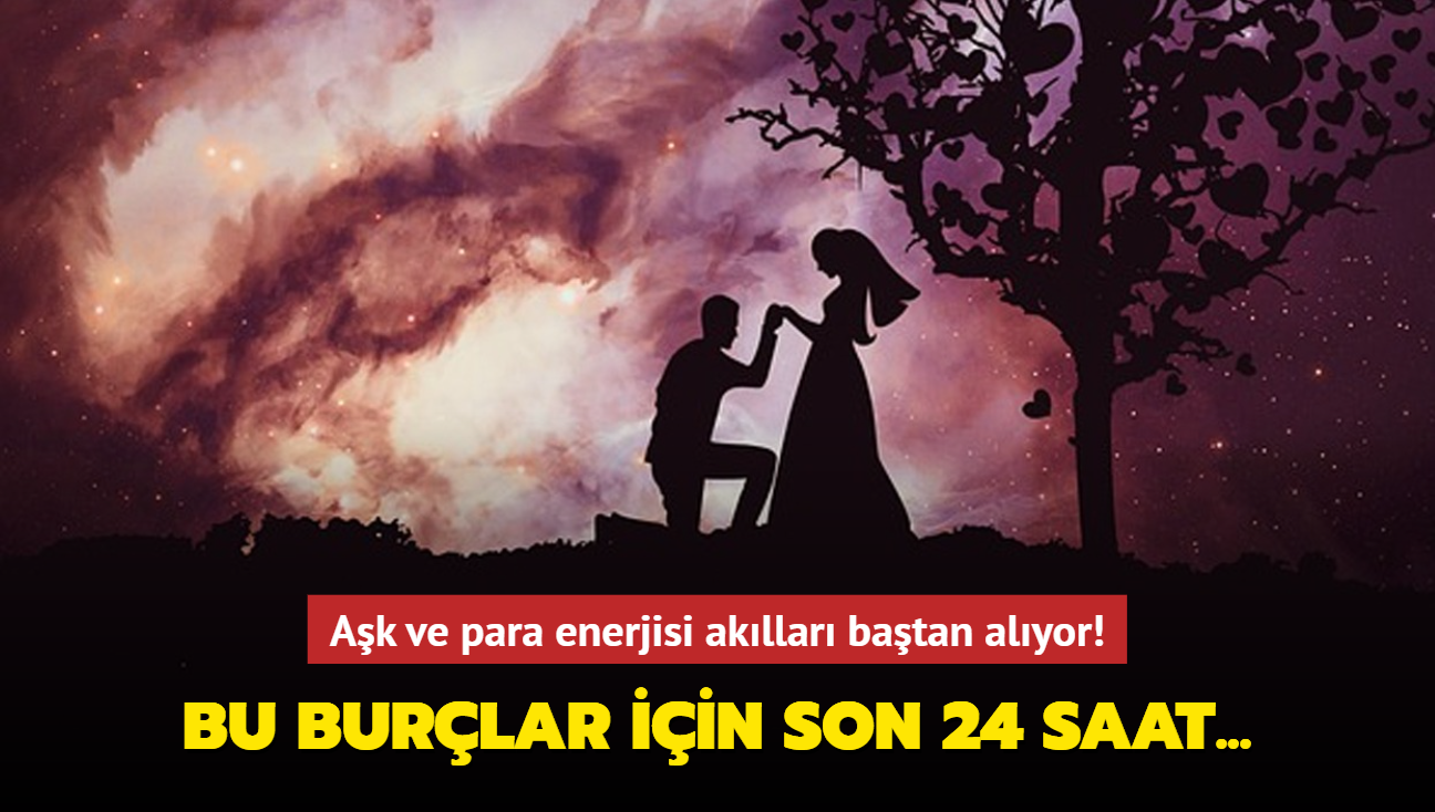 Ak ve para enerjisi akllar batan alyor! Bu burlar iin son 24 saat...