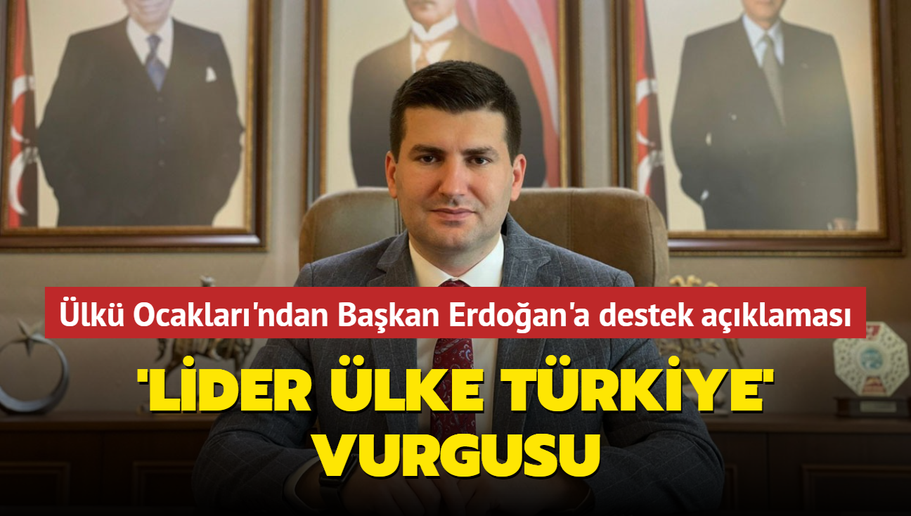 lk Ocaklar'ndan Bakan Erdoan'a destek aklamas... 'Lider lke Trkiye' vurgusu