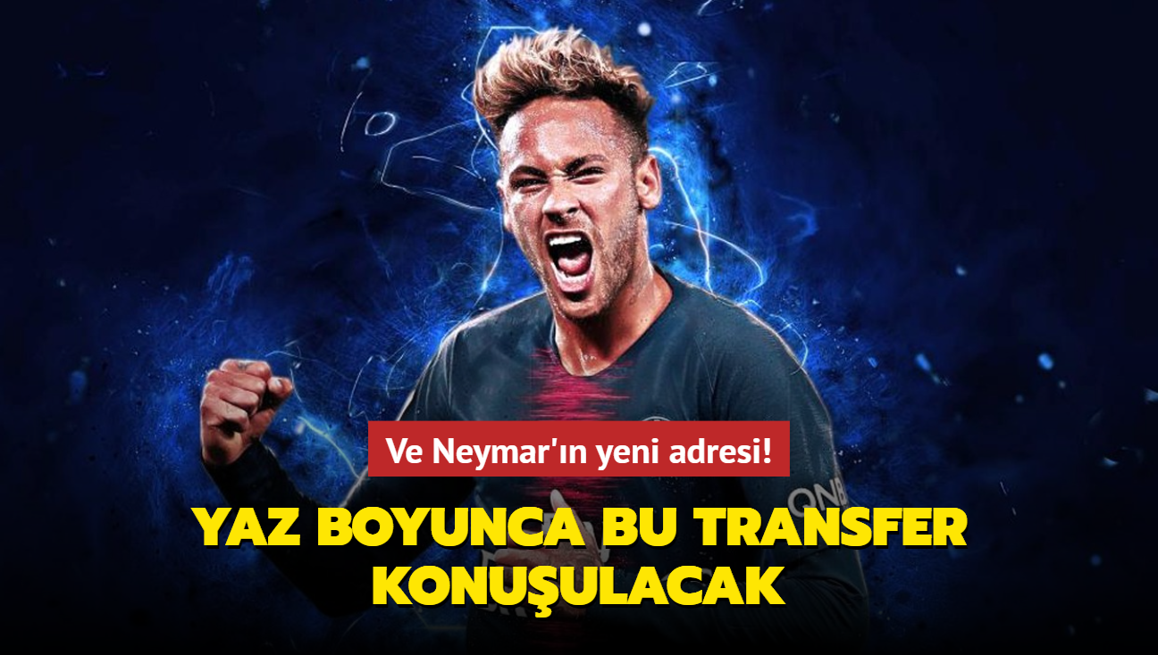 Ve Neymar'n yeni adresi! Yaz boyunca bu transfer konuulacak