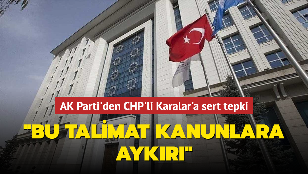 AK Parti'den CHP'li Karalar'a sert tepki... "Bu talimat kanunlara aykr"