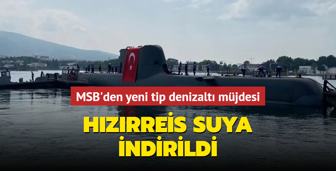 MSB'den yeni tip denizalt mjdesi... HIZIRRES suya indirildi