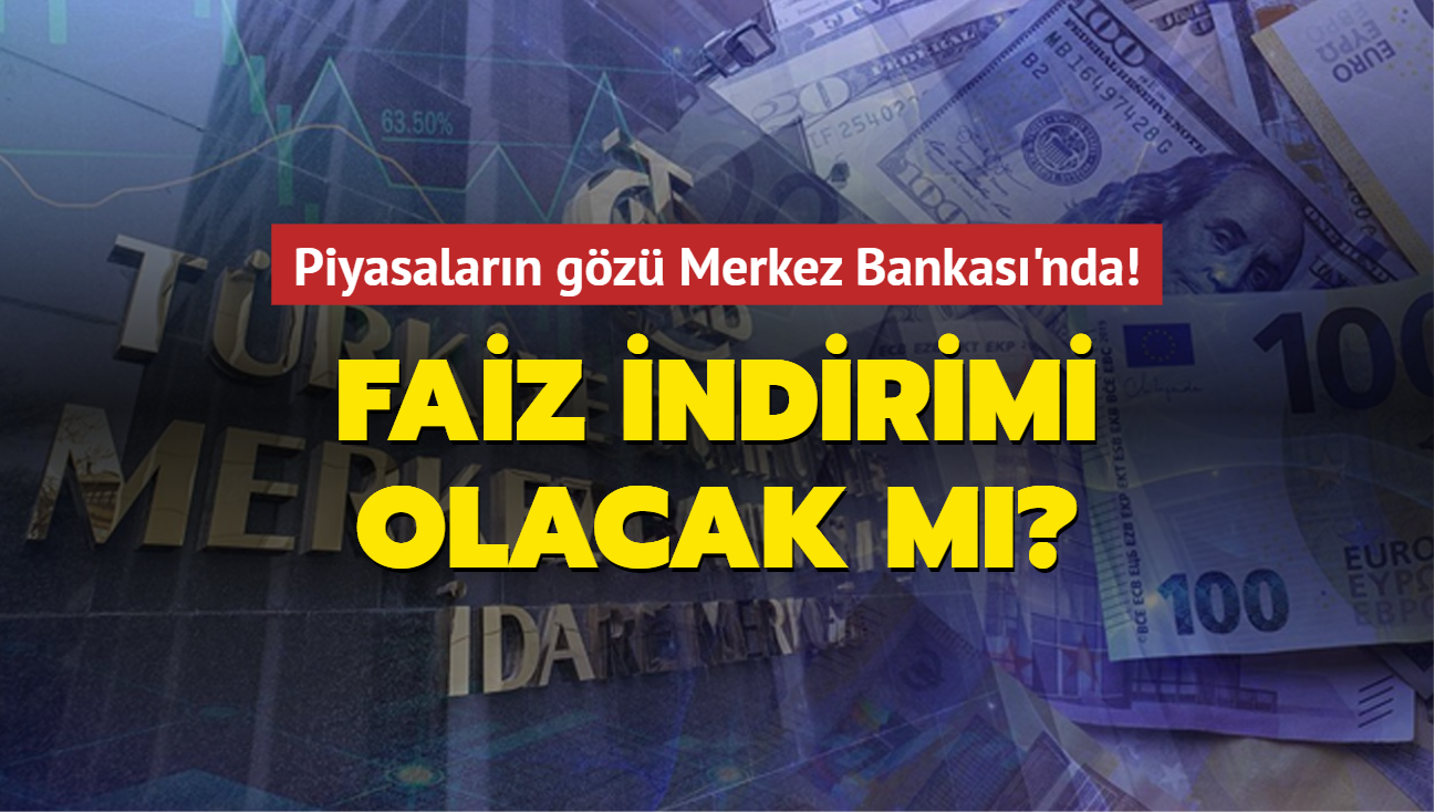 Piyasalarn gz Merkez Bankas'nda! Faiz indirimi olacak m"