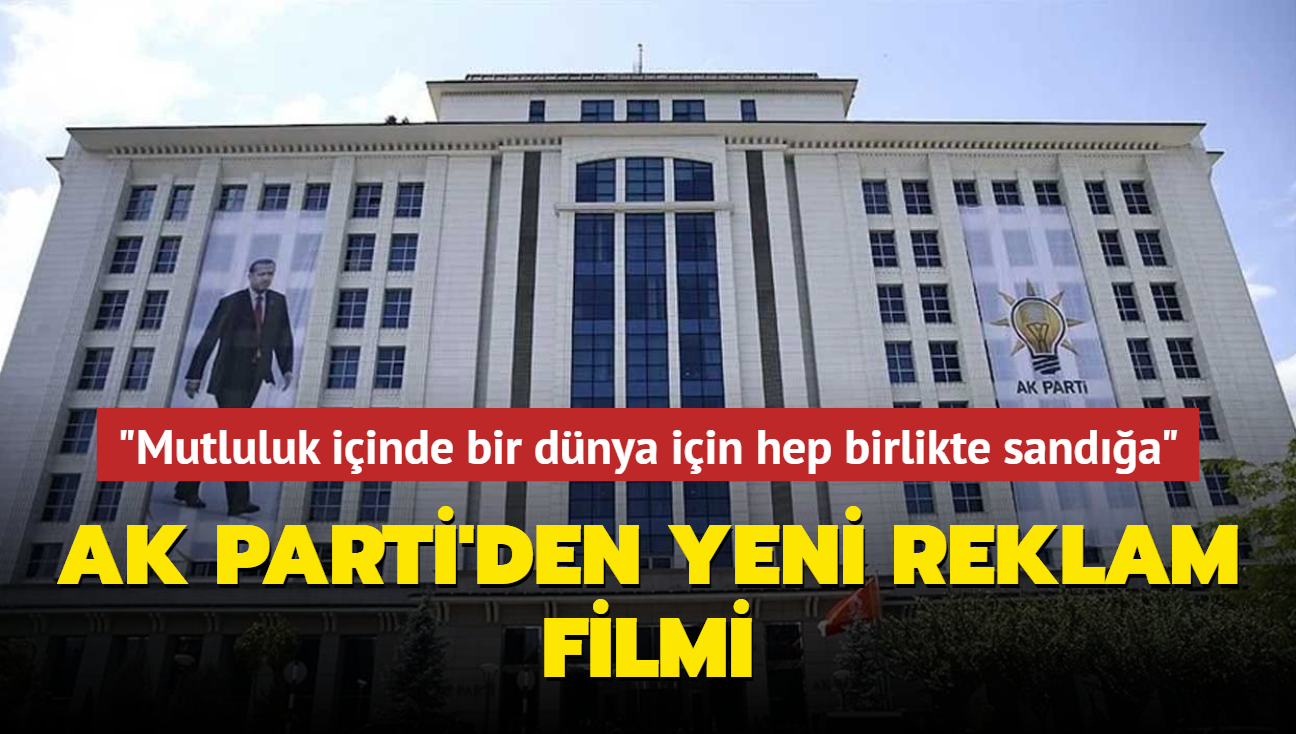 AK Parti'den yeni reklam filmi... "Mutluluk iinde bir dnya iin hep birlikte sanda"