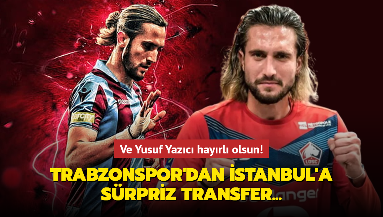 Ve Yusuf Yazc hayrl olsun... Trabzonspor'dan stanbul'a srpriz transfer!