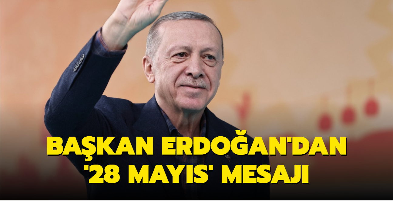 Bakan Erdoan'dan 28 Mays mesaj: Byk Trkiye Zaferi iin hep beraber sanda gidelim