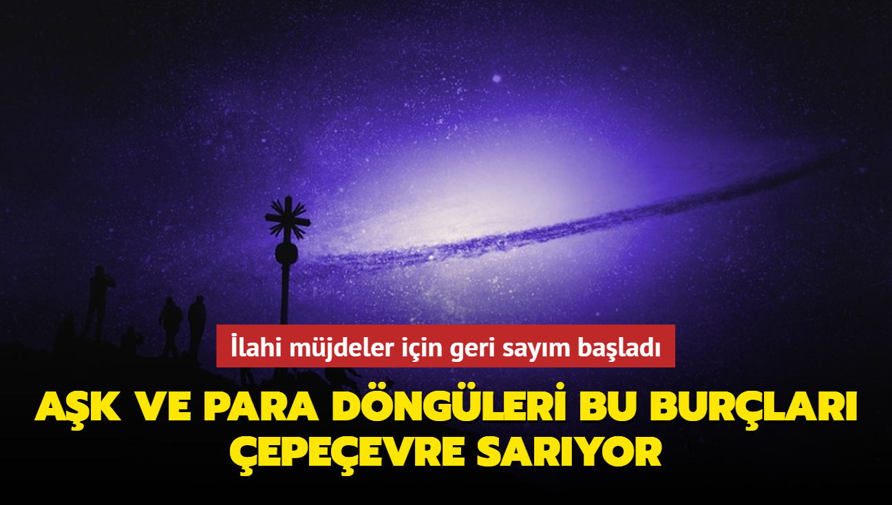 lahi mjdeler iin geri saym balad! Ak ve para dngleri bu burlar epeevre saryor