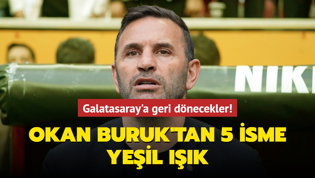 Okan Buruk'tan 5 isme yeil k! Galatasaray'a geri dnecekler
