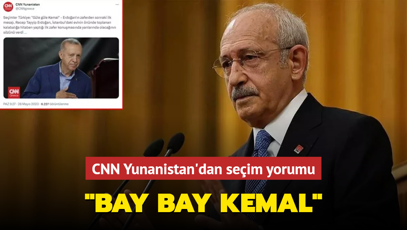 CNN Yunanistan'dan seim yorumu... "Bay Bay Kemal"