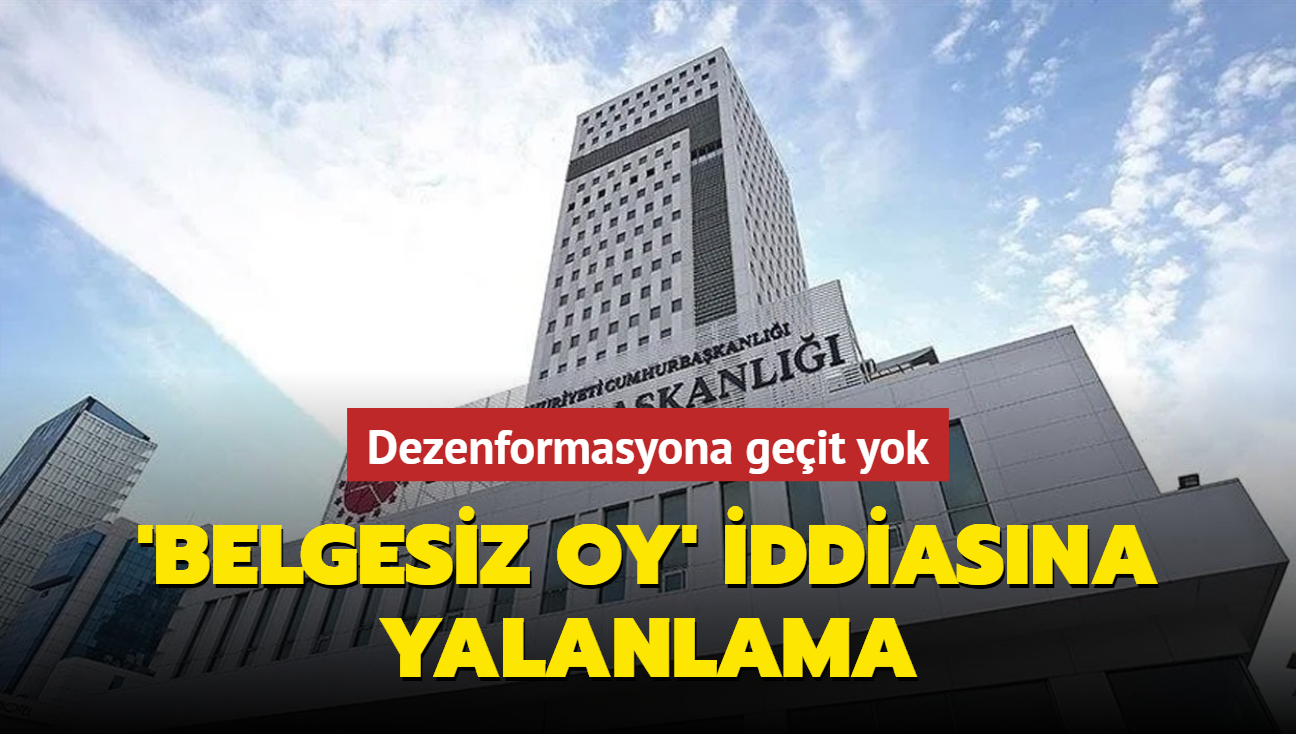 Dezenformasyona geit yok... 'Belgesiz oy' iddiasna yalanlama