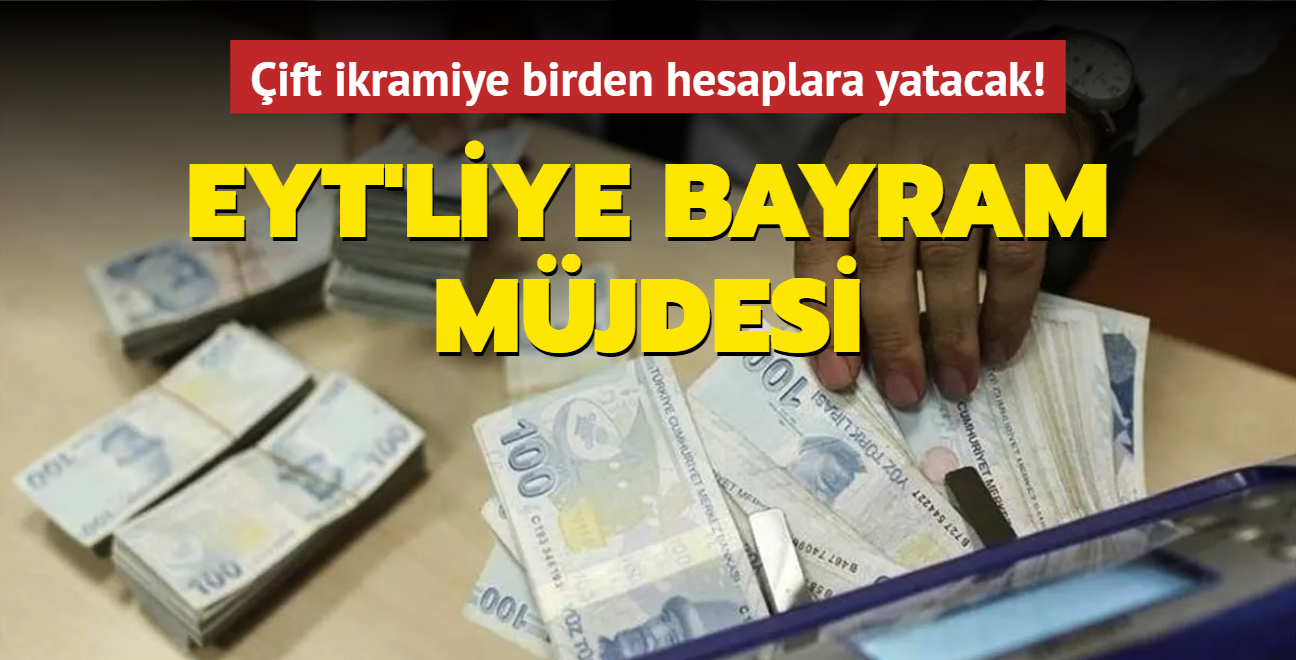 EYT'liye bayram mjdesi: ift ikramiye birden hesaplara yatacak! Kim ne zaman alacak"