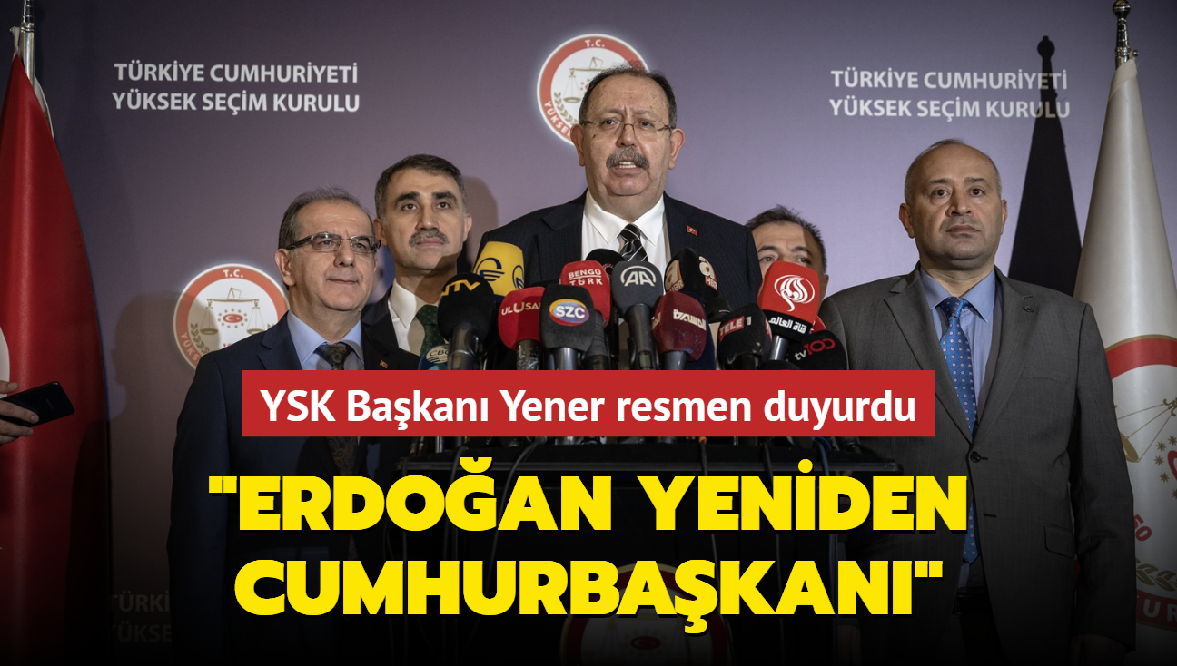 YSK Bakan Yener resmen duyurdu: Erdoan yeniden Cumhurbakan