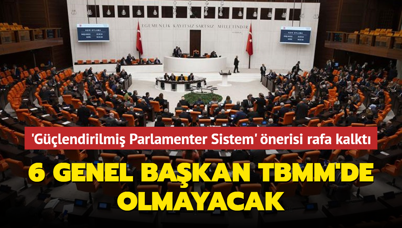 'Glendirilmi Parlamenter Sistem' nerisi rafa kalkt... 6 genel bakan TBMM'de olmayacak