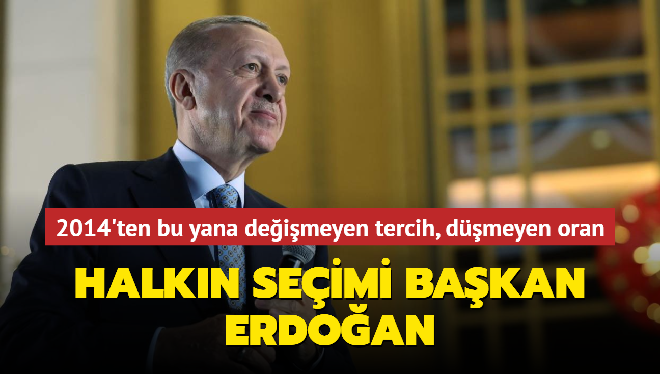 Halkn seimi Bakan Erdoan... 2014'ten bu yana deimeyen tercih, dmeyen oran