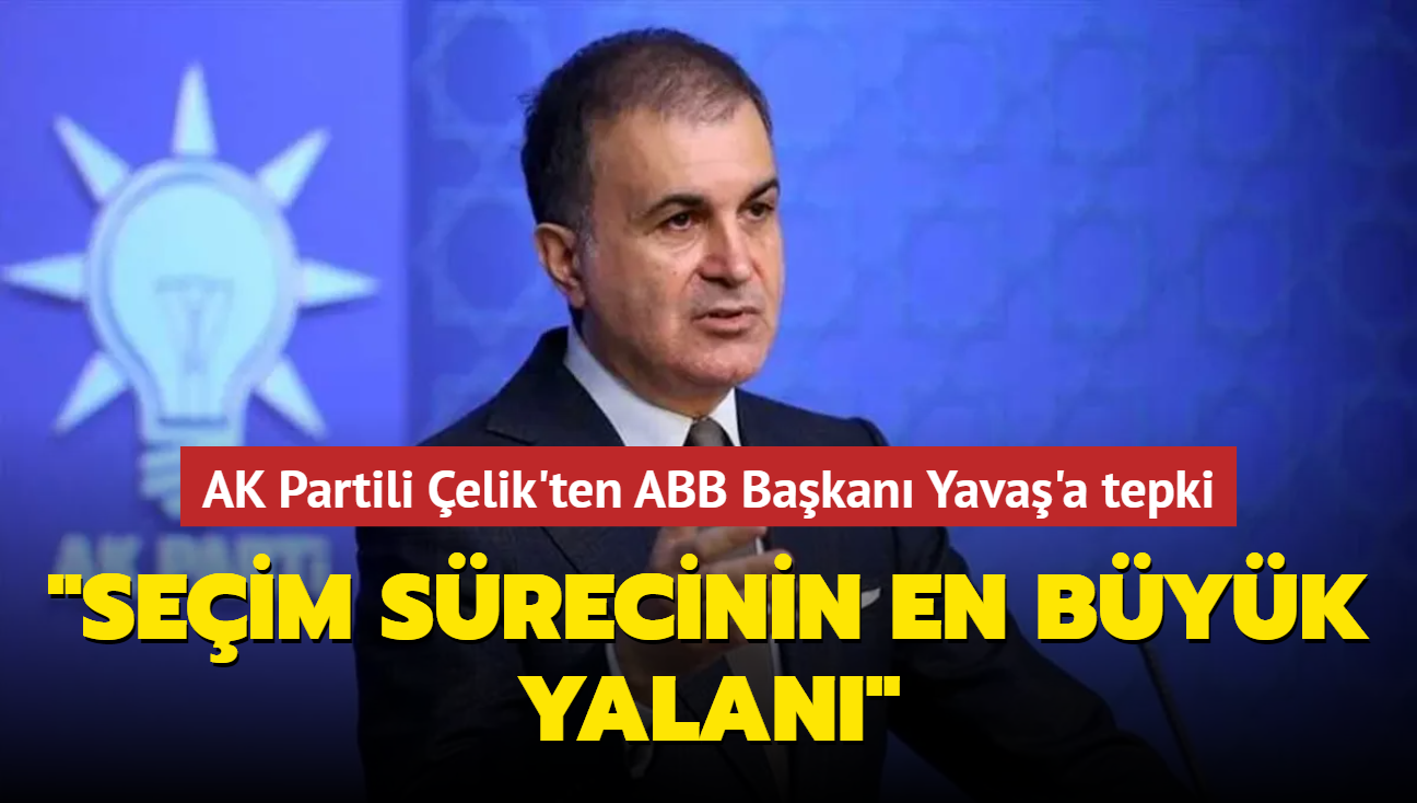 AK Partili elik'ten ABB Bakan Yava'a tepki... "Seim srecinin en byk yalan"