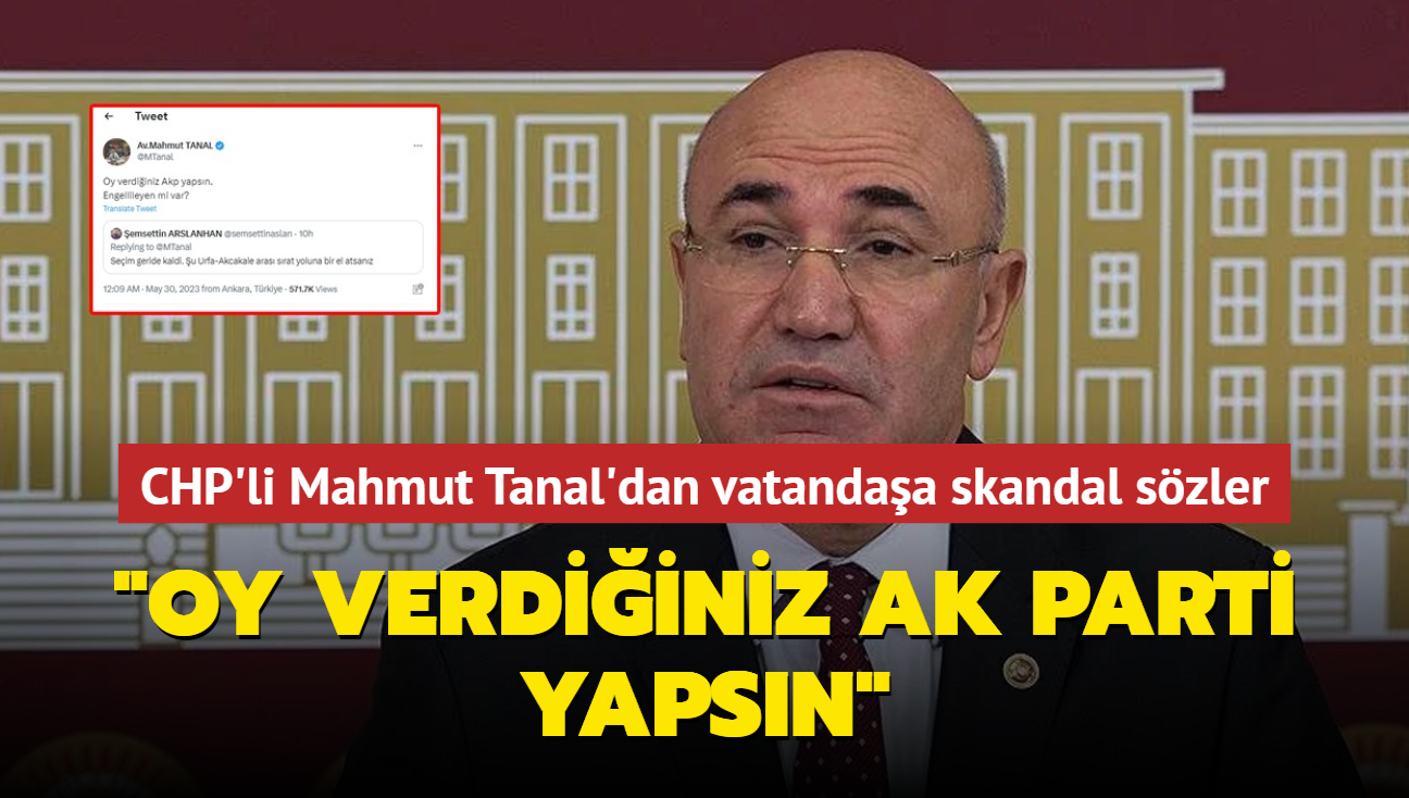 CHP'li Mahmut Tanal'dan vatandaa skandal szler: Oy verdiiniz AK Parti yapsn