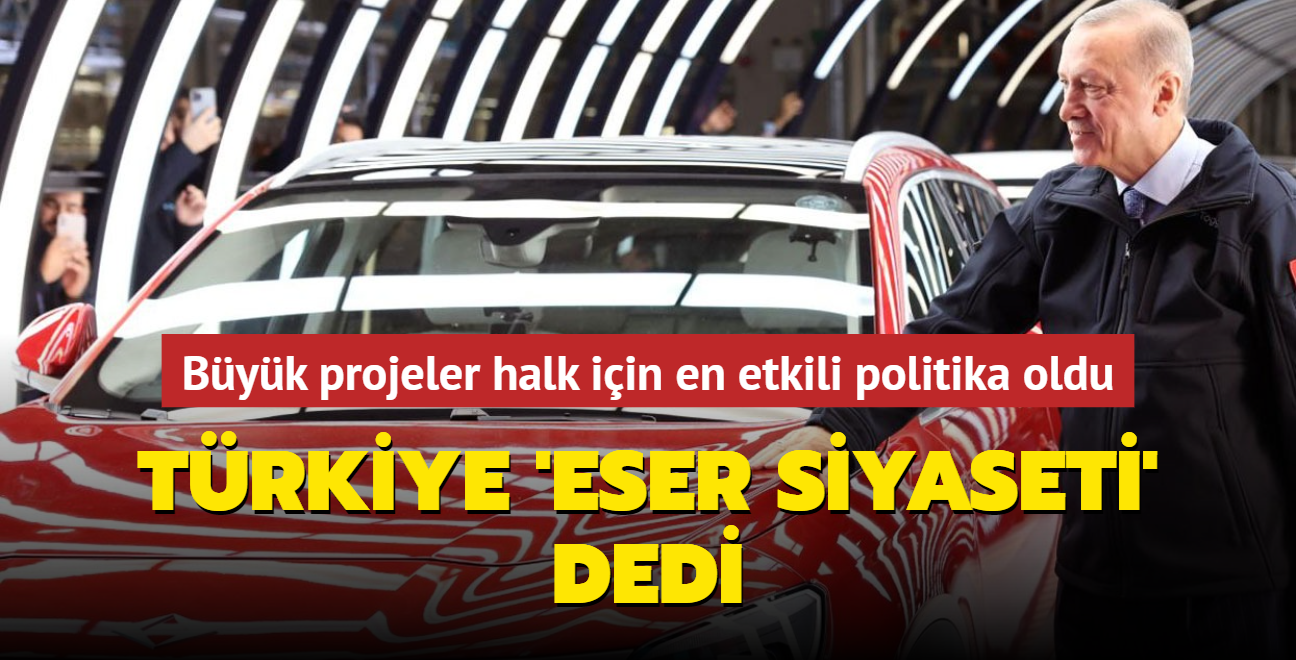 Trkiye 'eser siyaseti' dedi... Byk projeler halk iin en etkili politika oldu