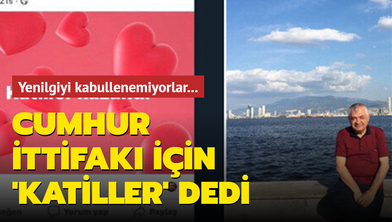 Yenilgiyi kabullenemiyorlar... Cumhur ttifak iin 'katiller' dedi