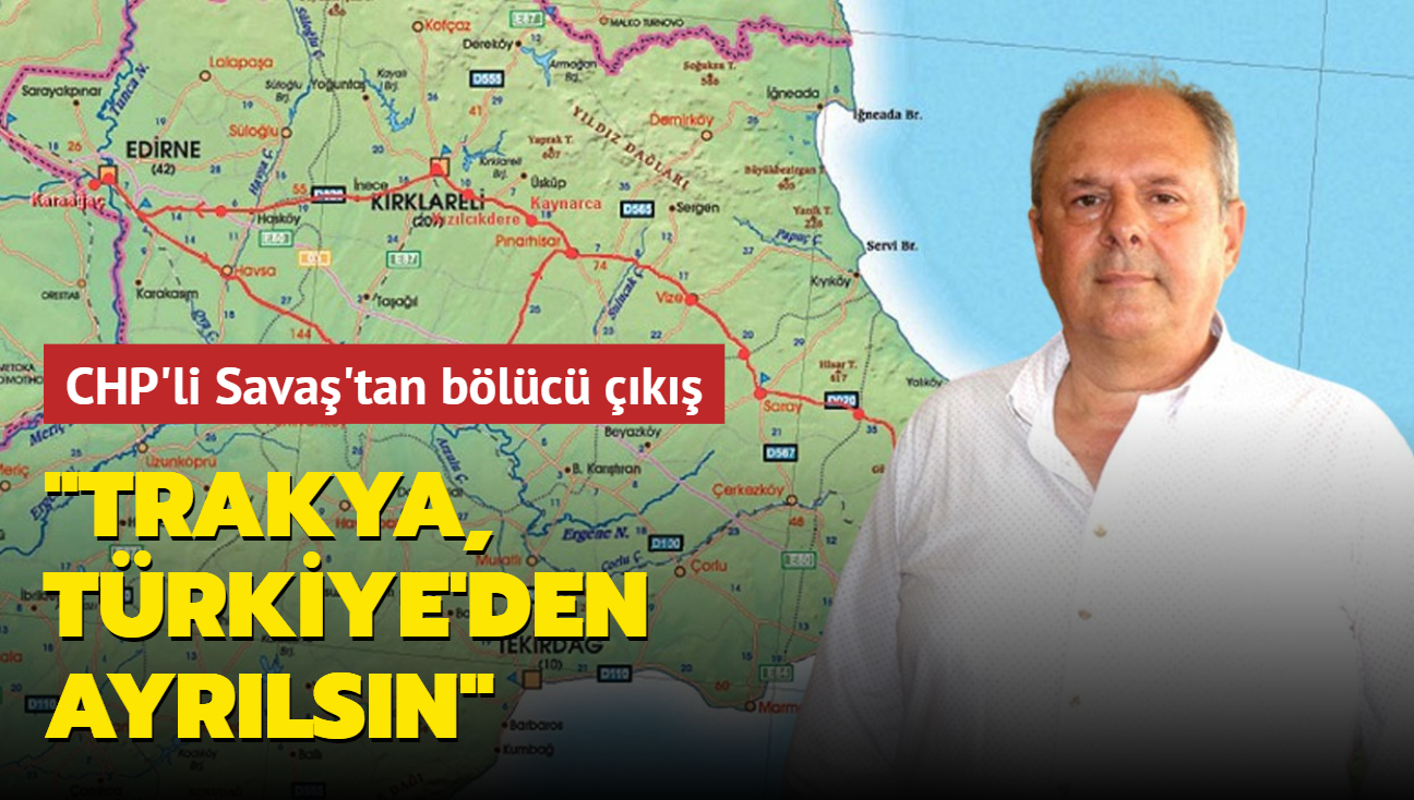 CHP'li Sava'tan blc k... "Trakya, Trkiye'den ayrlsn"