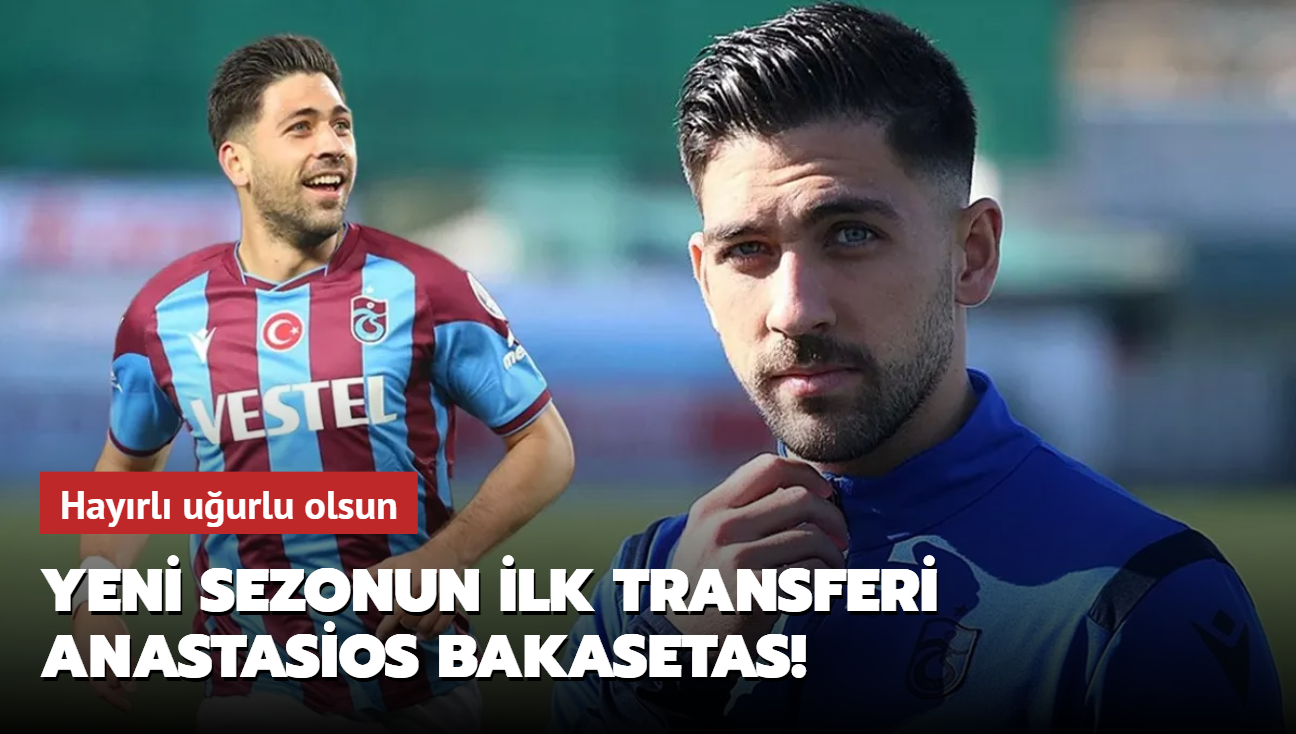 Hayrl uurlu olsun! Yeni sezonun ilk transferi Anastasios Bakasetas