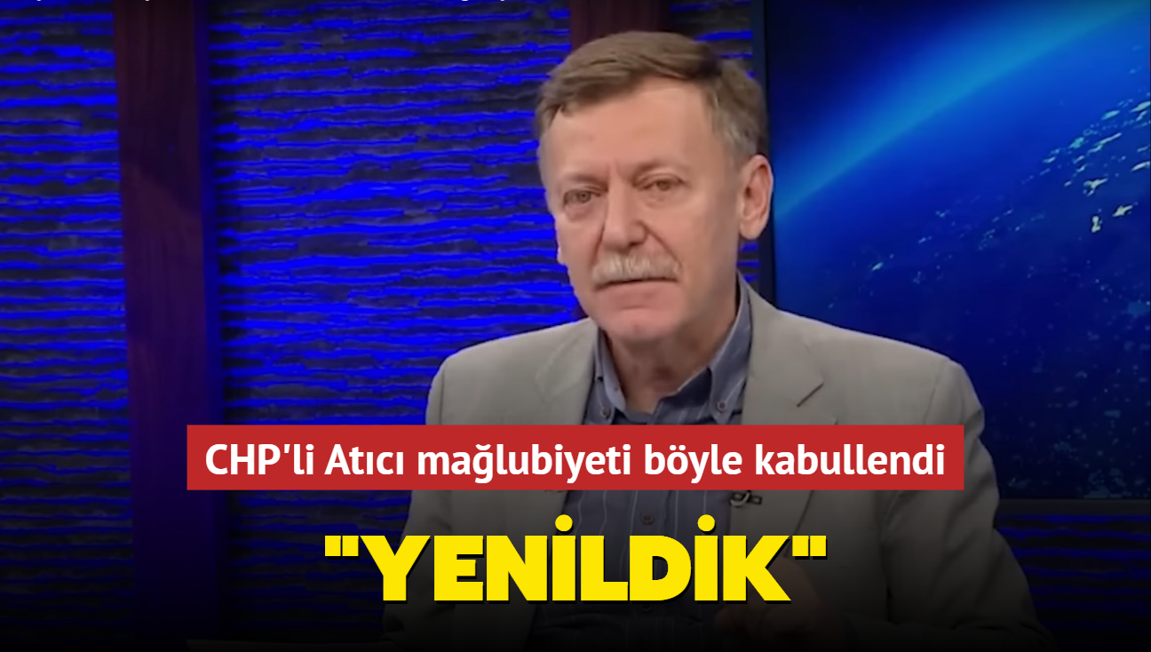 CHP'li Atc malubiyeti byle kabullendi: Yenildik