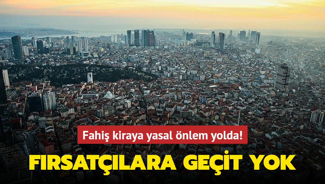 Fahi kiraya yasal nlem yolda! Frsatlara geit yok