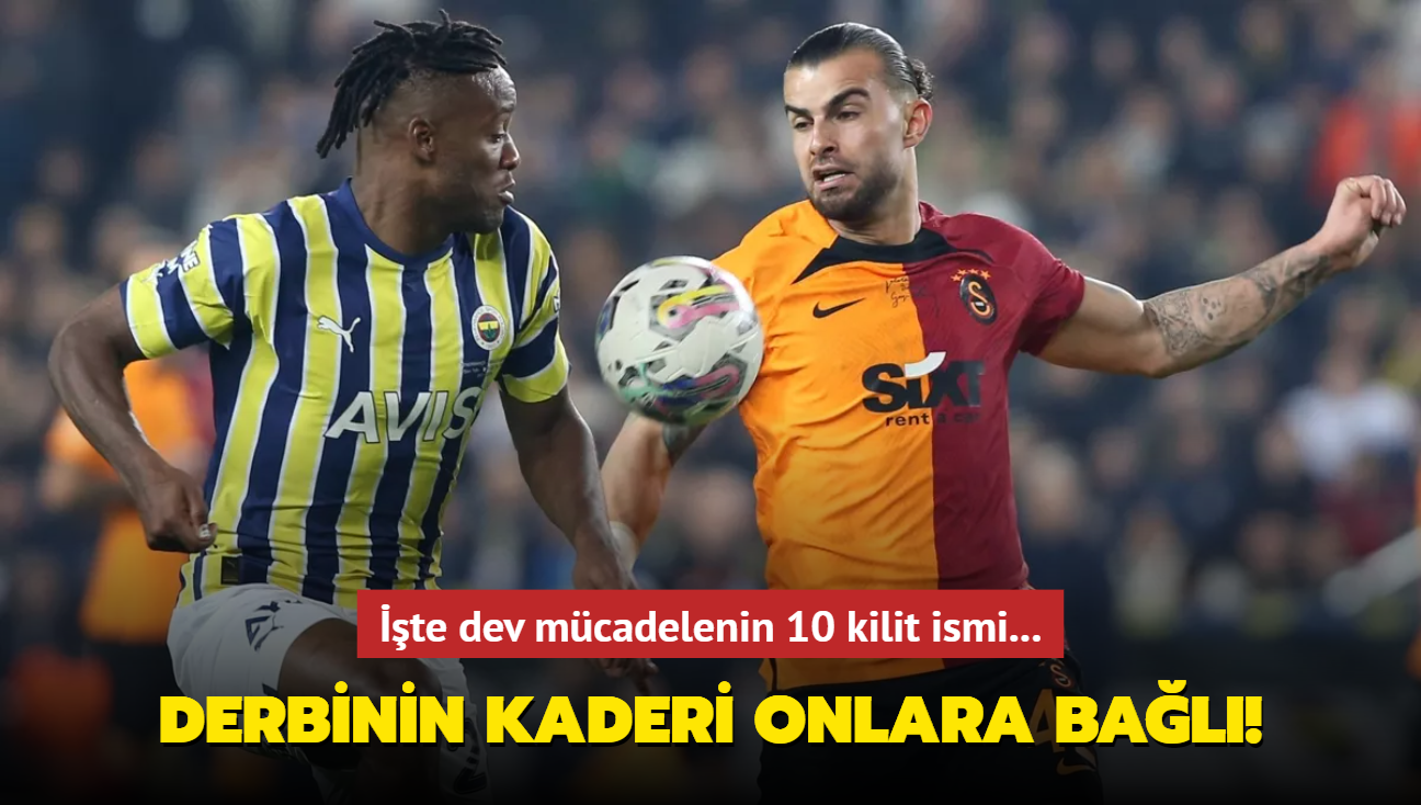 Derbinin kaderi onlara bal! te dev mcadelenin 10 kilit ismi...