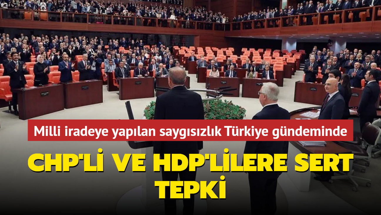 Milli iradeye yaplan saygszlk Trkiye gndeminde... CHP'li ve HDP'lilere sert tepki