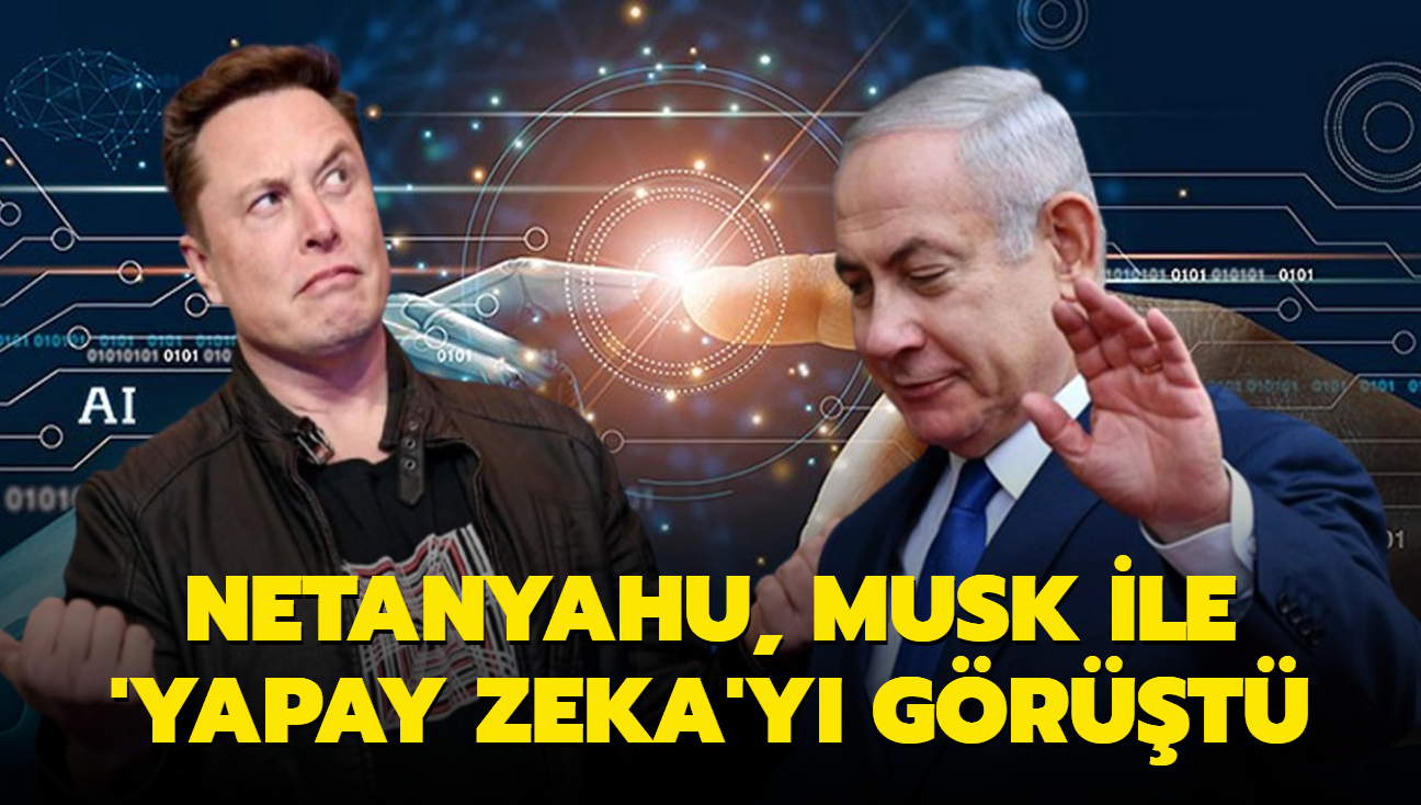 Netanyahu, Musk ile 'yapay zeka'y grt