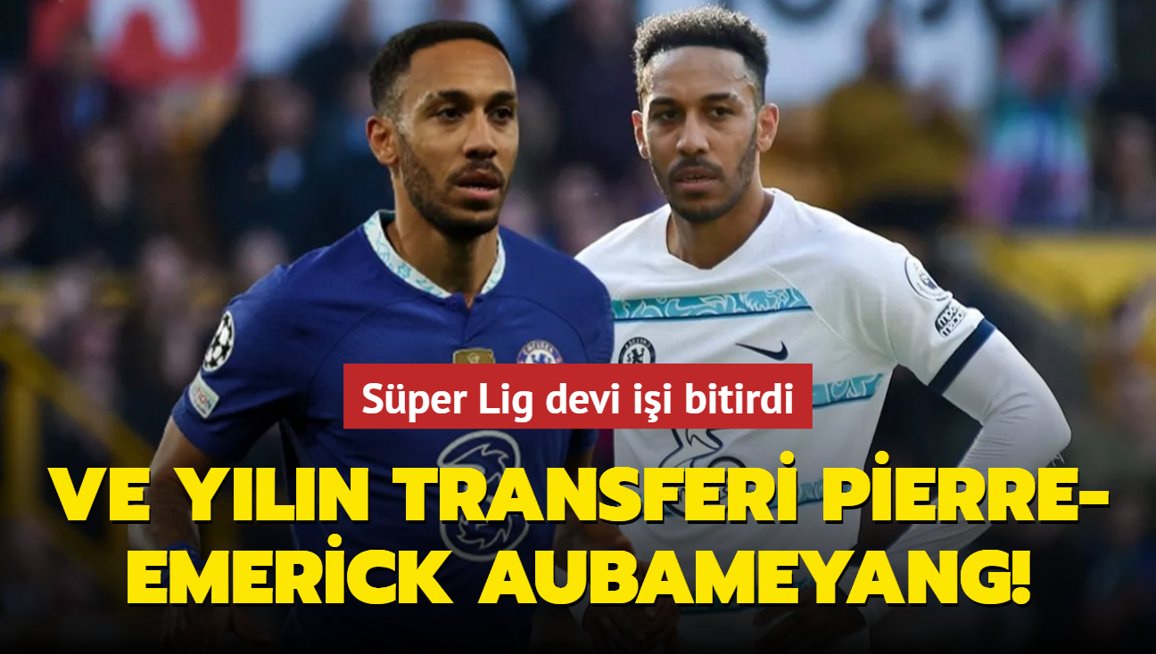 Ve yln transferi Pierre-Emerick Aubameyang! Sper Lig devi ii bitirdi