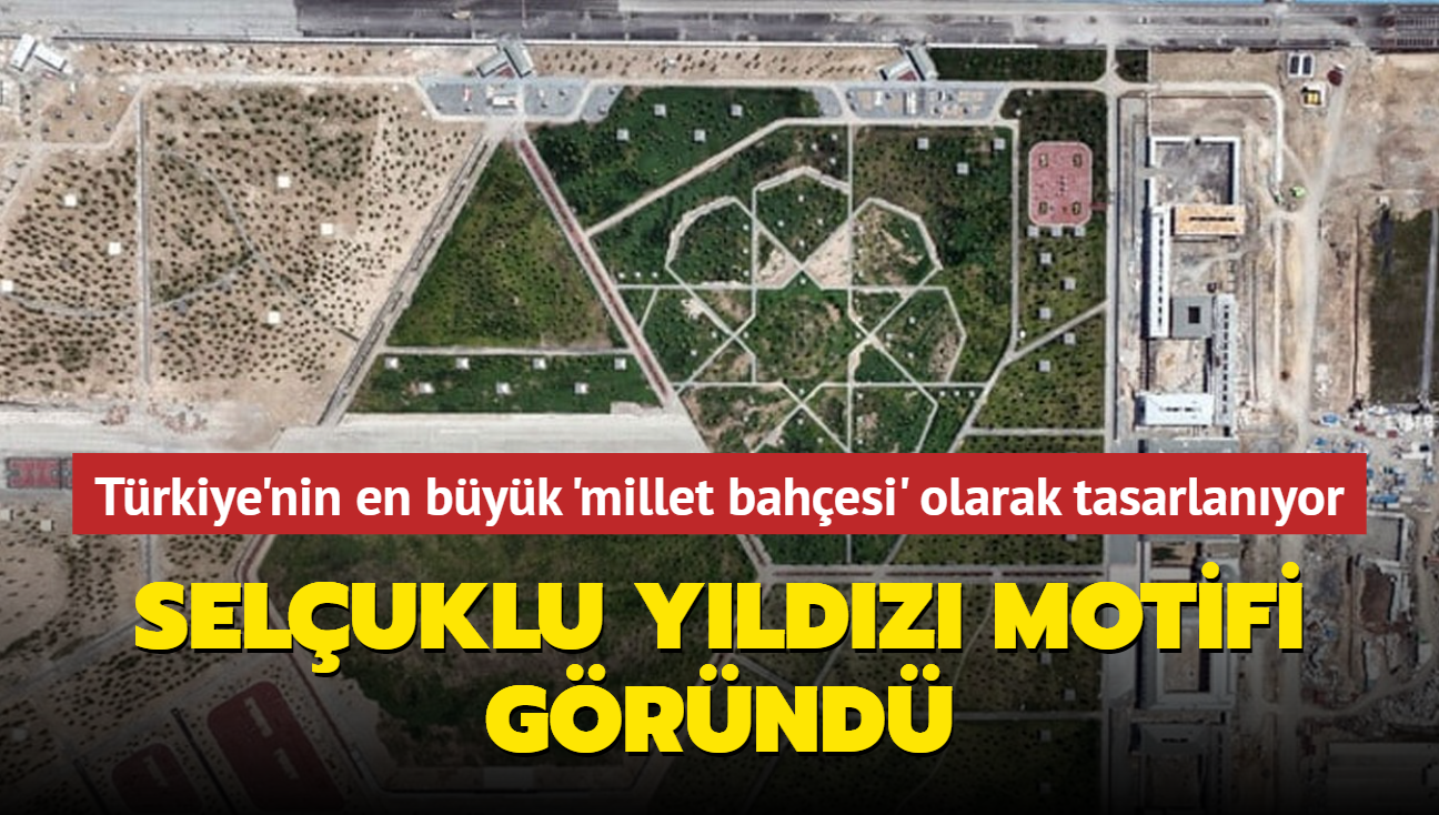 Trkiye'nin en byk 'millet bahesi' olarak tasarlanyor... Seluklu yldz motifi grnd