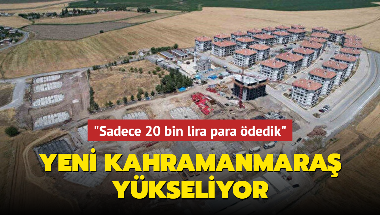 Yeni Kahramanmara ykseliyor... "Sadece 20 bin lira para dedik"