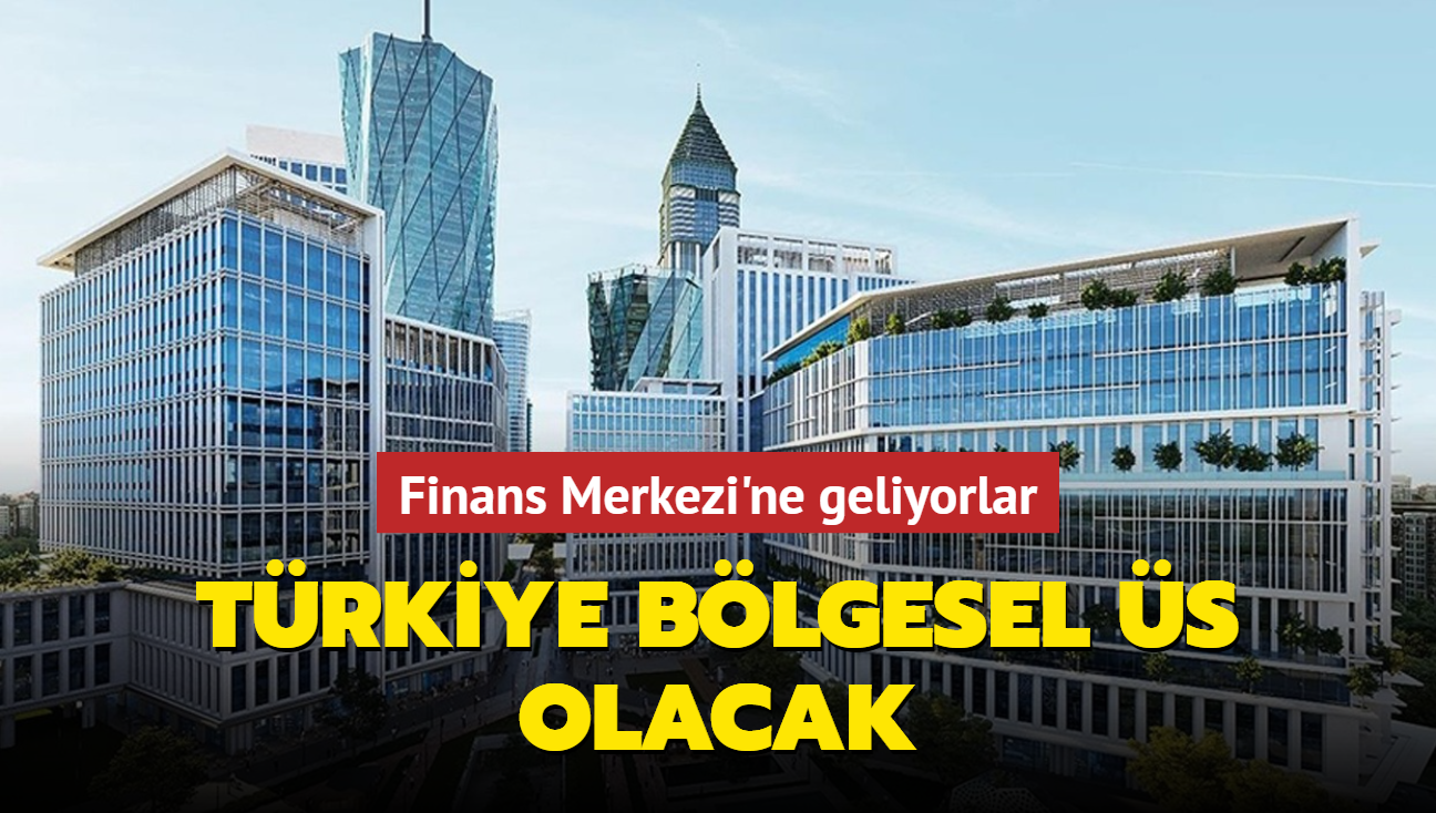 Finans Merkezi'ne geliyorlar... Trkiye blgesel s olacak