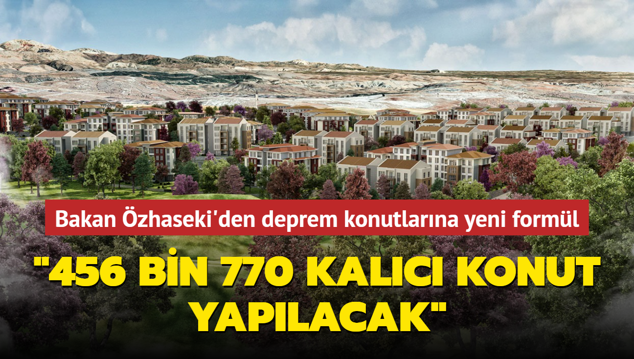 Bakan zhaseki'den deprem konutlarna yeni forml nerisi... "456 bin 770 kalc konut yaplacak"