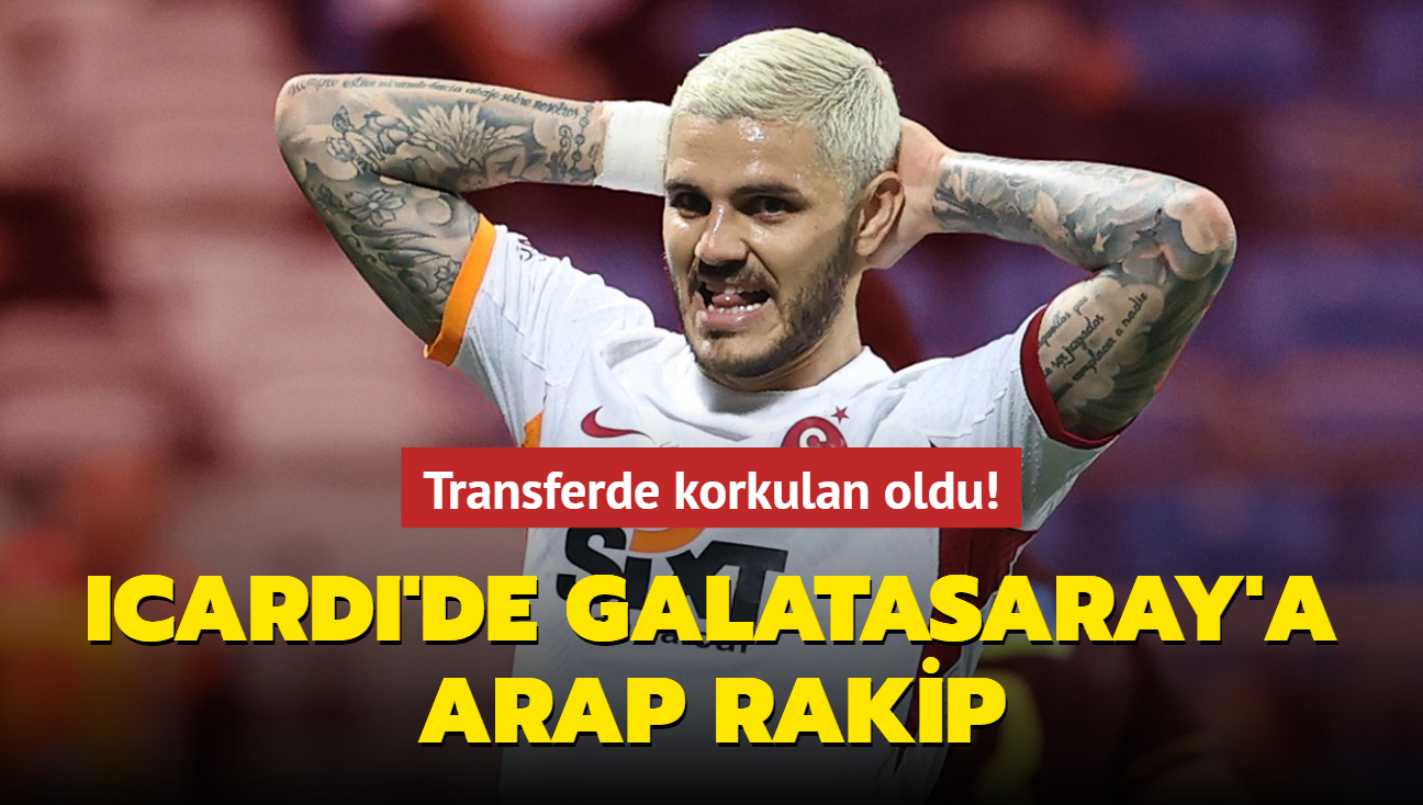 Transferde korkulan oldu! Mauro Icardi'de Galatasaray'a Arap rakip