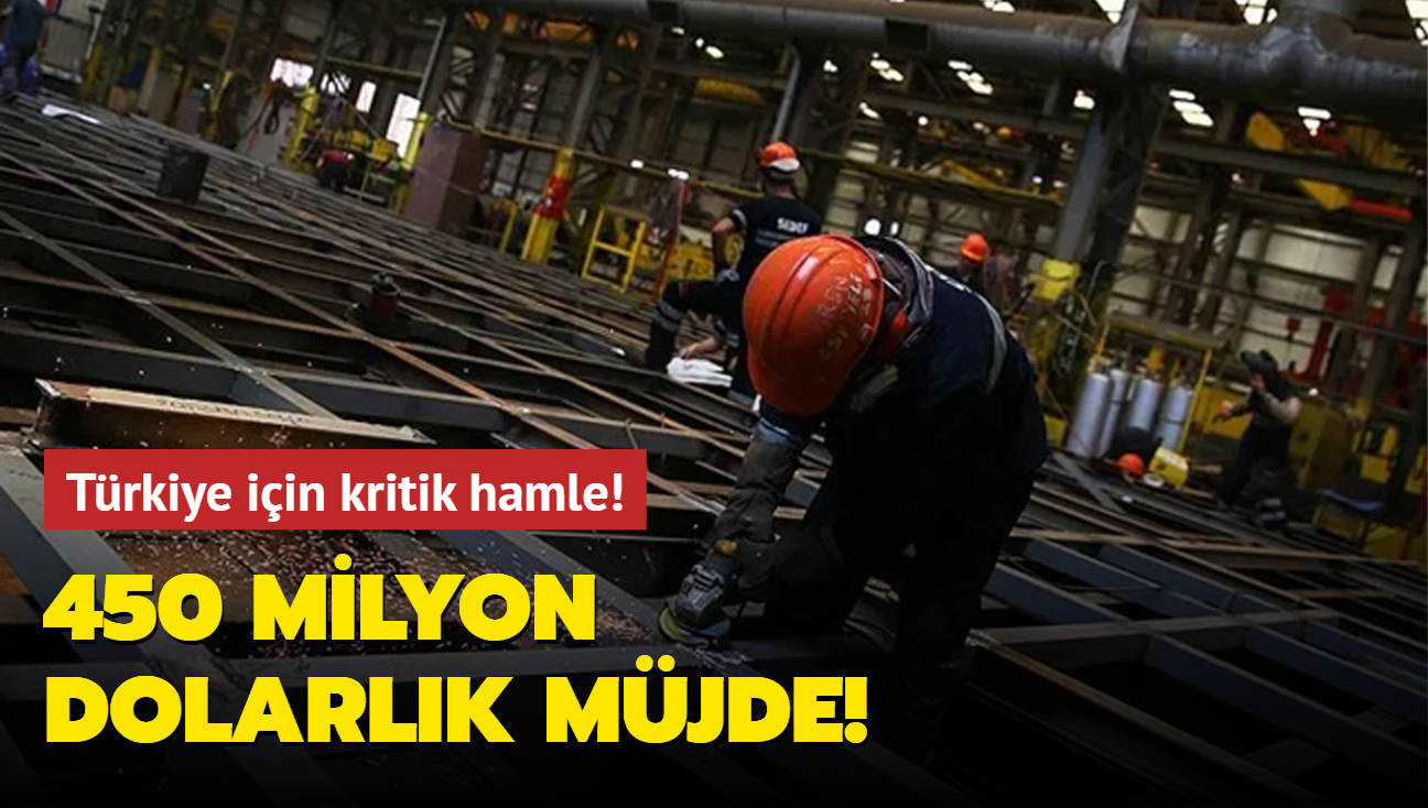 450 milyon dolarlk mjde! Trkiye iin kritik hamle!