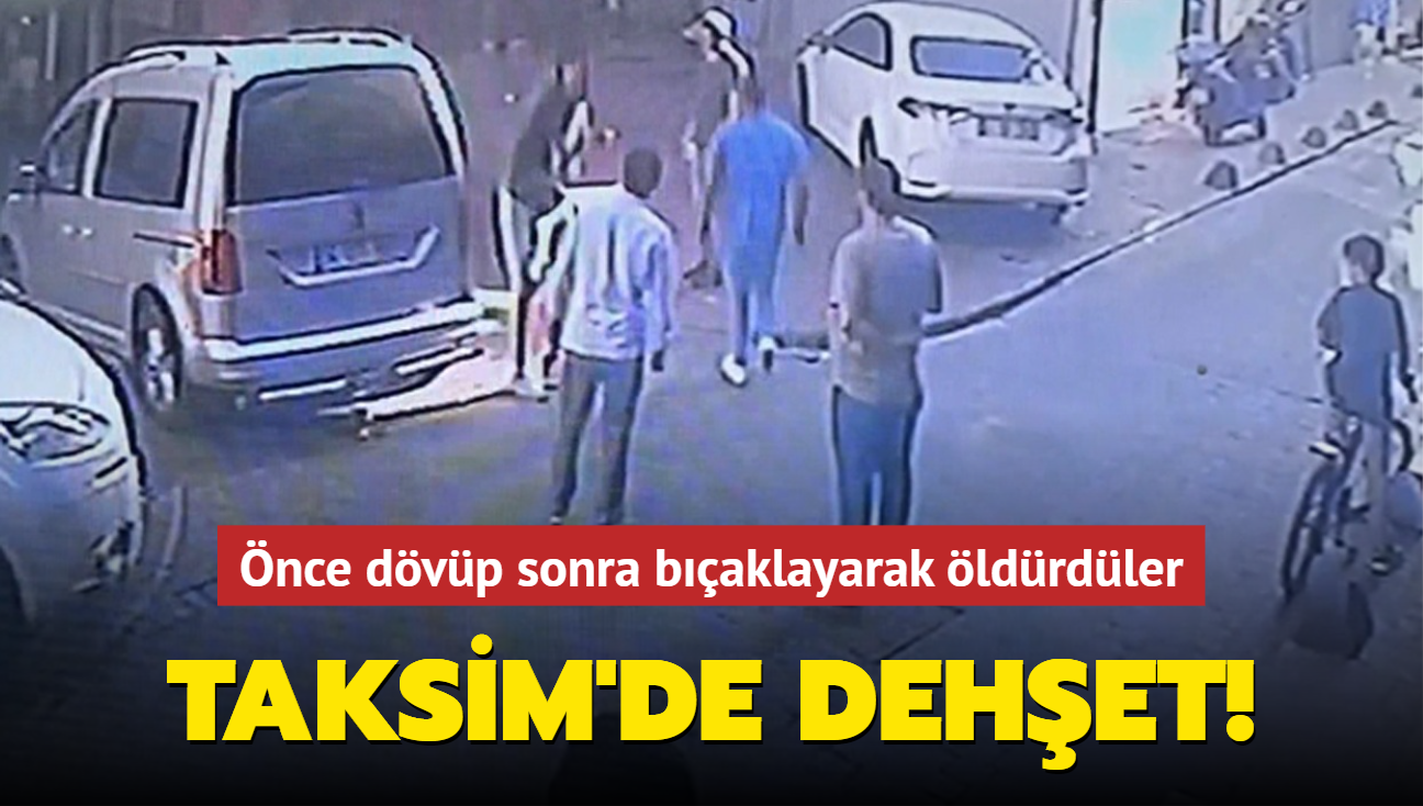 Taksim'de dehet! nce dvp sonra baklayarak ldrdler