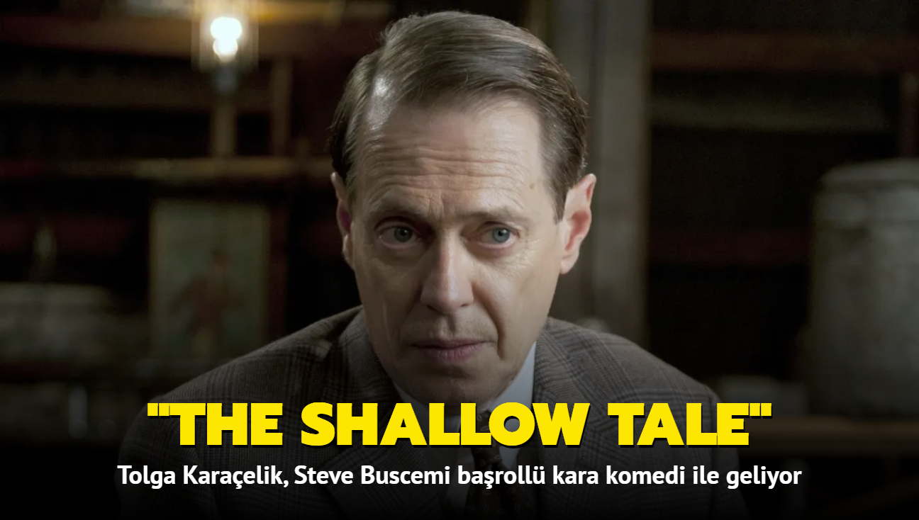 Tolga Karaelik, Steve Buscemi baroll 'The Shallow Tale' filmi ile geliyor