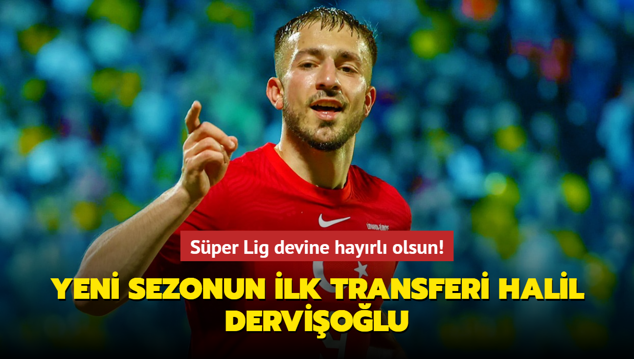 Yeni sezonun ilk transferi Halil Derviolu! Sper Lig devine hayrl olsun...